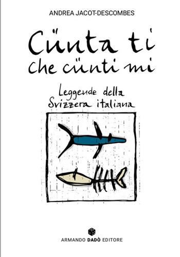 Cünta ti che cünti mi. Leggende della Svizzera italiana - Andrea Jacot-Descombes - Libro Armando Dadò Editore 2022 | Libraccio.it