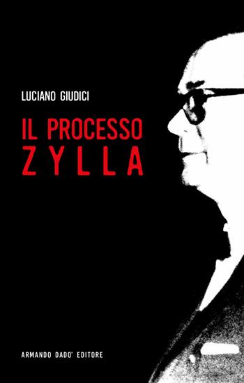 Il processo Zylla - Luciano Giudici - Libro Armando Dadò Editore 2021 | Libraccio.it