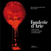 Fonderie d'arte. Ticino fucina di scultori svizzeri e internazionali. Ediz. illustrata