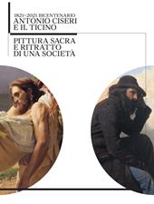 Antonio Ciseri e il Ticino. 1821-2021 bicentenario. Pittura sacra e ritratto di una società. Ediz. illustrata