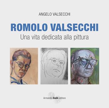 Romolo Valsecchi. Una vita dedicata alla pittura - Angelo Valsecchi - Libro Armando Dadò Editore 2021 | Libraccio.it