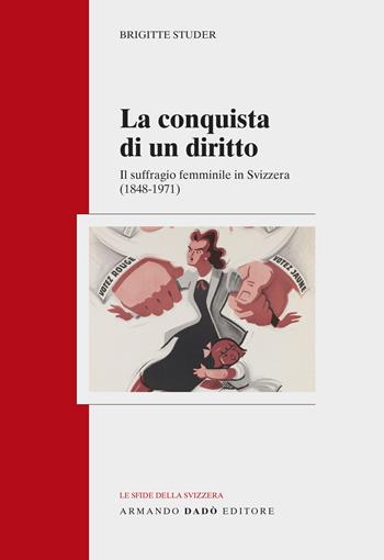 La conquista di un diritto. Il suffragio femminile in Svizzera (1848-1971) - Brigitte Studer - Libro Armando Dadò Editore 2021, Le sfide della Svizzera | Libraccio.it