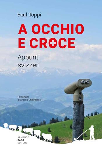 A occhio e croce. Appunti svizzeri - Saul Toppi - Libro Armando Dadò Editore 2022 | Libraccio.it