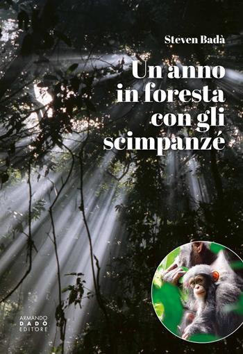 Un anno in foresta con gli scimpanzé - Steven Badà - Libro Armando Dadò Editore 2023 | Libraccio.it