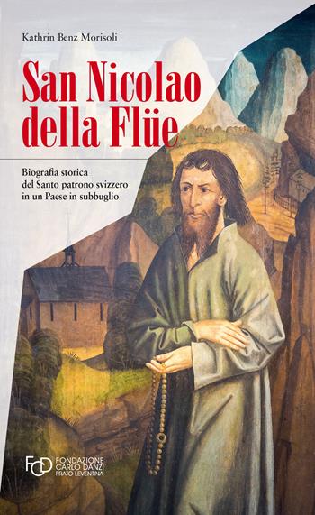 San Nicola della Flüe. Biografia storica del santo patrono svizzero in un Paese in subbuglio - Kathrin Benz Morisoli - Libro Armando Dadò Editore 2022 | Libraccio.it