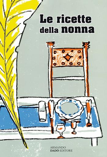 Le ricette della nonna  - Libro Armando Dadò Editore 2022 | Libraccio.it