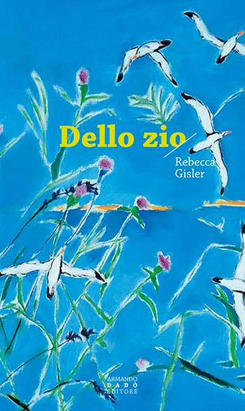 Dello zio - Rebecca Gisler - Libro Armando Dadò Editore 2024, La libellula | Libraccio.it