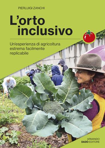 L'orto inclusivo. Un'esperienza di agricoltura facilmente replicabile - Pierluigi Zanchi - Libro Armando Dadò Editore 2023 | Libraccio.it