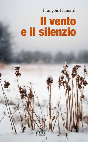 Il vento e il silenzio - François Hainard - Libro Armando Dadò Editore 2024 | Libraccio.it
