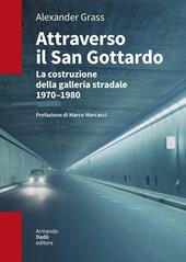 Attraverso il San Gottardo. La costruzione della galleria autostradale 1970-1980