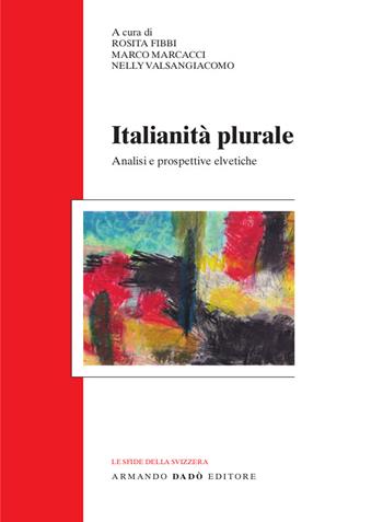 Italianità plurale. Analisi e prospettive elvetiche  - Libro Armando Dadò Editore 2023, Le sfide della Svizzera | Libraccio.it