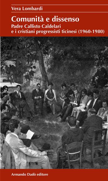 Comunità e dissenso. Padre Callisto Caldelari e i cristiani progressisti ticinesi (1960-1980) - Vera Lombardi - Libro Armando Dadò Editore 2024, Il laboratorio | Libraccio.it
