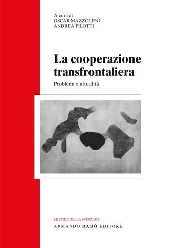 La cooperazione transfrontaliera. Problemi e attualità  - Libro Armando Dadò Editore 2024, Le sfide della Svizzera | Libraccio.it