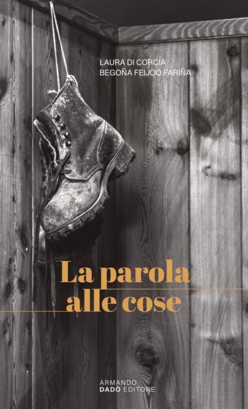 La parola alle cose - Laura Di Corcia, Begoña Feijoo Fariña - Libro Armando Dadò Editore 2025 | Libraccio.it