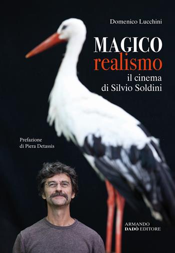 Magico realismo. Il cinema di Silvio Soldini - Domenico Lucchini - Libro Armando Dadò Editore 2024 | Libraccio.it