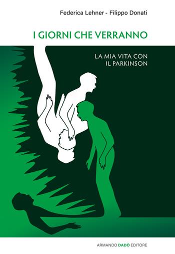 I giorni che verranno. La mia vita con il Parkinson - Filippo Donati, Federica Lehner - Libro Armando Dadò Editore 2025 | Libraccio.it