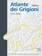 Atlante storico dei Grigioni 1524-2024. Ediz. italiana, tedesca e romancio