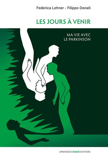 Les jours à venir. Ma vie avec le Parkinson - Federica Lehner, Filippo Donati - Libro Armando Dadò Editore 2024 | Libraccio.it