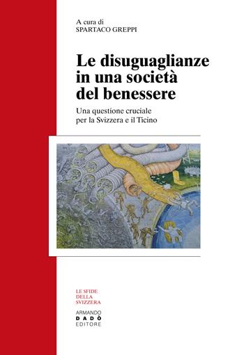 Le disuguaglianze in una società del benessere. Una questione cruciale per la Svizzera e il Ticino  - Libro Armando Dadò Editore 2025, Le sfide della Svizzera | Libraccio.it