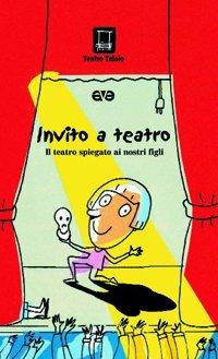 Invito a teatro. Il teatro spiegato ai nostri figli. Ediz. illustrata  - Libro AVE 2002, Bricolage | Libraccio.it