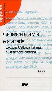 Generare alla vita e alla fede. L'Azione Cattolica Italiana e l'iniziazione cristiana  - Libro AVE 2003, Appunti | Libraccio.it