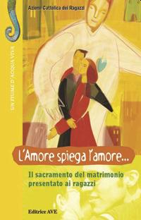 L' amore spiega l'amore. Il sacramento del matrimonio presentato ai ragazzi  - Libro AVE 2004, Fiume d'acqua viva | Libraccio.it