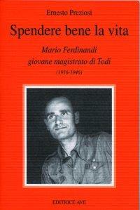 Spendere bene la vita. Mario Ferdinandi giovane magistrato di Todi - Ernesto Preziosi - Libro AVE 2004, Testimoni | Libraccio.it
