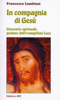 In compagnia di Gesù. Itinerario spirituale guidato dall'evangelista Luca - Francesco Lambiasi - Libro AVE 2004, Sulla Tua Parola. Leggere il Vangelo oggi | Libraccio.it