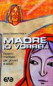 Madre, io vorrei... Rosario meditato per giovani e adulti