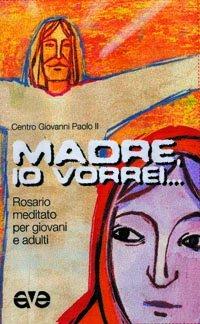 Madre, io vorrei... Rosario meditato per giovani e adulti  - Libro AVE 2004, Riuniti nel mio nome | Libraccio.it