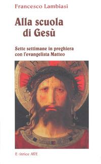 Alla scuola di Gesù - Francesco Lambiasi - Libro AVE 2005, Sulla Tua Parola. Leggere il Vangelo oggi | Libraccio.it