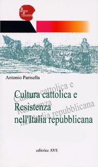 Cultura cattolica e Resistenza nell'Italia repubblicana - Antonio Parisella - Libro AVE 2005, Il seme e l'aratro | Libraccio.it