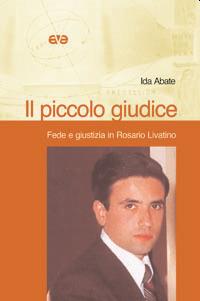 Il piccolo giudice. Fede e giustizia in Rosario Livatino - Ida Abate - Libro AVE 2005, Testimoni | Libraccio.it