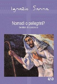 Nomadi o pellegrini? Sentieri di speranza - Ignazio Sanna - Libro AVE 2005, Fondamenti. Credere e comprendere | Libraccio.it