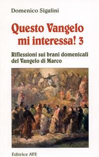 Questo vangelo mi interessa!. Vol. 3: Riflessioni sui brani domenicali del Vangelo di Marco - Domenico Sigalini - Libro AVE 2005, Sulla Tua Parola. Leggere il Vangelo oggi | Libraccio.it