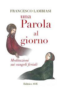 Una parola al giorno. Meditazioni sui vangeli feriali - Francesco Lambiasi - Libro AVE 2006, Sulla Tua Parola. Leggere il Vangelo oggi | Libraccio.it