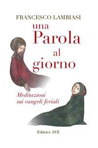 Una parola al giorno. Meditazioni sui vangeli feriali - Francesco Lambiasi - Libro AVE 2006, Sulla tua parola | Libraccio.it