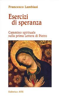 Esercizi di speranza. Cammino spirituale sulla prima Lettera di Pietro - Francesco Lambiasi - Libro AVE 2006, Sulla Tua Parola. Leggere il Vangelo oggi | Libraccio.it