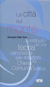 La città sul monte. Contributo ad una teoria canonistica delle relazioni fra chiesa e comunità politica - Giuseppe Dalla Torre - Libro AVE 2007, Polis | Libraccio.it