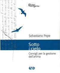 Sotto il cielo. Consigli per la gestione dell'anima - Sebastiano Pepe - Libro AVE 2008, Guidati dallo Spirito | Libraccio.it