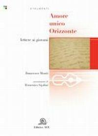 Amore unico orizzonte. Lettere ai giovani - Francesco Monti - Libro AVE 2008, Vivere la casa, abitare il mondo | Libraccio.it