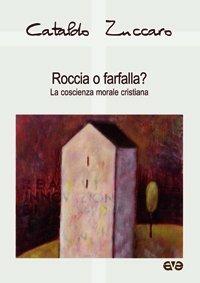 Roccia o farfalla? La coscienza morale cristiana - Cataldo Zuccaro - Libro AVE 2008, Fondamenti. Credere e comprendere | Libraccio.it