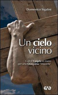 Un cielo vicino. Con il Vangelo in mano per una Quaresima «inquieta» - Domenico Sigalini - Libro AVE 2010 | Libraccio.it