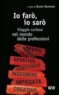 Io farò, io sarò. Viaggio curioso nel mondo delle professioni  - Libro AVE 2012, Attraverso | Libraccio.it