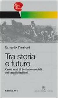 Tra storia e futuro. Cento anni di Settimane sociali dei cattolici italiani - Ernesto Preziosi - Libro AVE 2010, Il seme e l'aratro | Libraccio.it