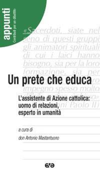 Un prete che educa. L'assistente di Azione Cattolica: uomo di relazioni, esperto in umanità  - Libro AVE 2010, Appunti | Libraccio.it