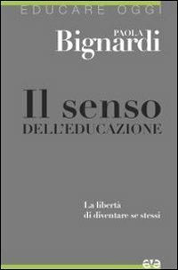 Il senso dell'educazione. La libertà di diventare se stessi - Paola Bignardi - Libro AVE 2011, Educare oggi | Libraccio.it