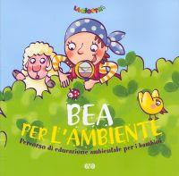 Bea per l'ambiente. Percorso di educazione ambientale per i bambini  - Libro AVE 2011, La giostra | Libraccio.it