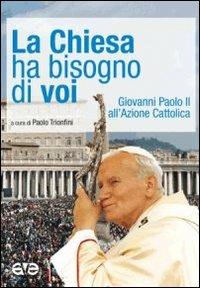 La Chiesa ha bisogno di voi. Giovanni Paolo II all'Azione Cattolica - Giovanni Paolo I - Libro AVE 2011, Presenza pastorale | Libraccio.it
