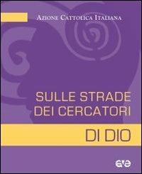 Sulle strade dei cercatori di Dio. Ac e primo annuncio  - Libro AVE 2011, Pensare la formazione | Libraccio.it